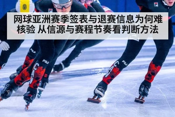 网球亚洲赛季签表与退赛信息为何难核验 从信源与赛程节奏看判断方法